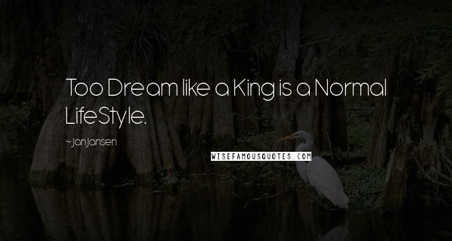 Jan Jansen Quotes: Too Dream like a King is a Normal LifeStyle.