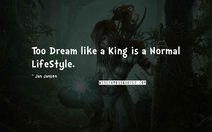Jan Jansen Quotes: Too Dream like a King is a Normal LifeStyle.