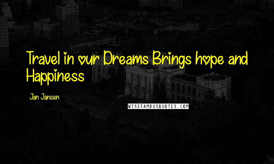 Jan Jansen Quotes: Travel in our Dreams Brings hope and Happiness