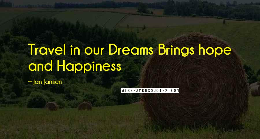 Jan Jansen Quotes: Travel in our Dreams Brings hope and Happiness