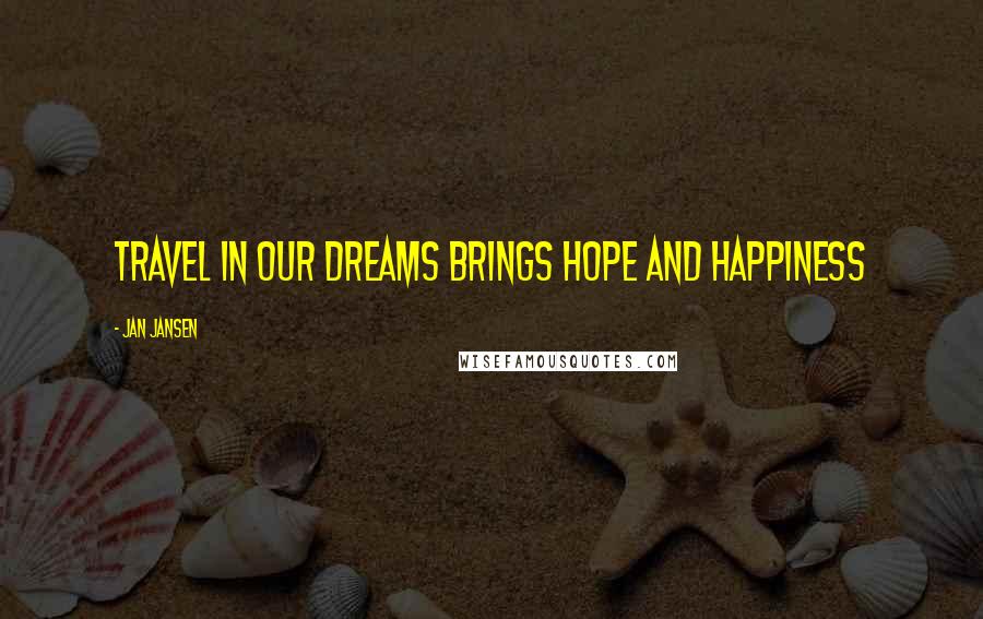 Jan Jansen Quotes: Travel in our Dreams Brings hope and Happiness