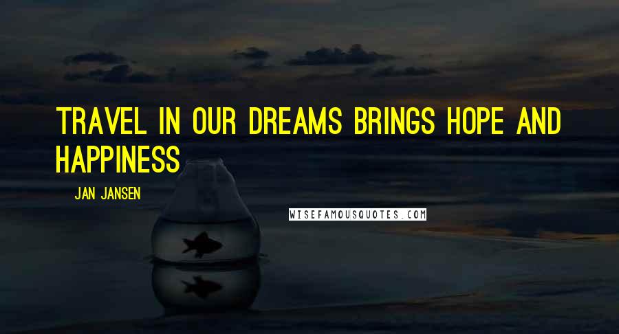 Jan Jansen Quotes: Travel in our Dreams Brings hope and Happiness