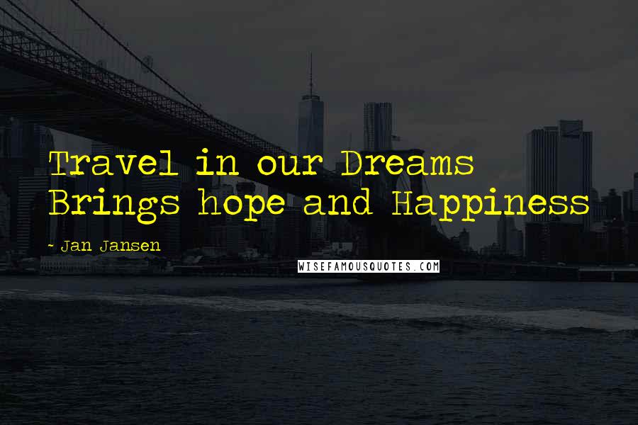 Jan Jansen Quotes: Travel in our Dreams Brings hope and Happiness