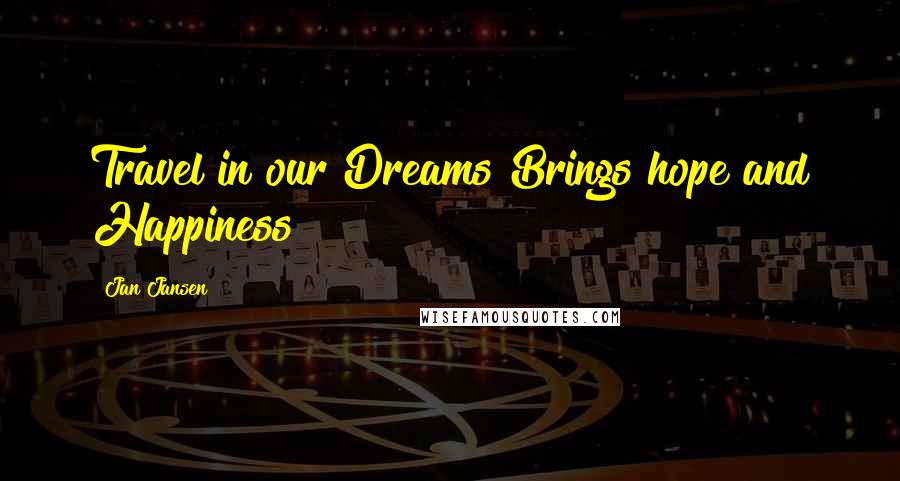 Jan Jansen Quotes: Travel in our Dreams Brings hope and Happiness