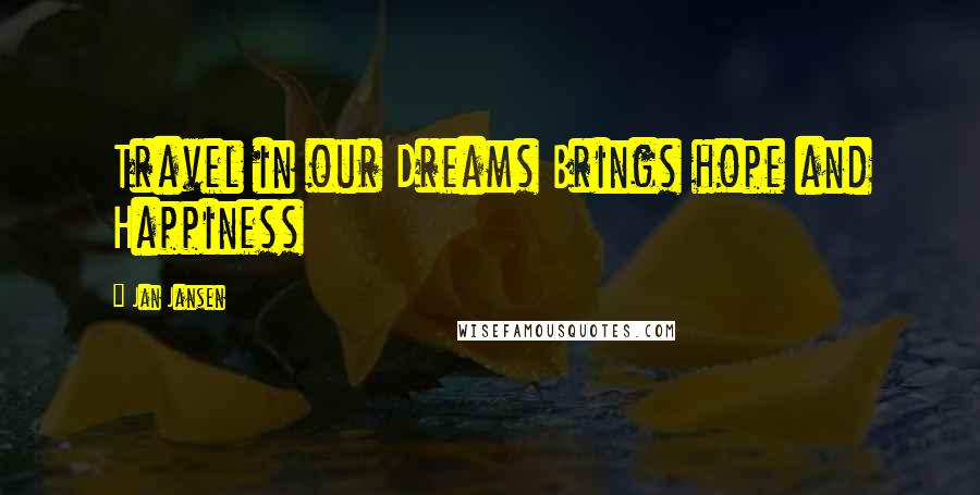 Jan Jansen Quotes: Travel in our Dreams Brings hope and Happiness