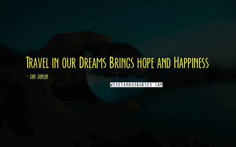 Jan Jansen Quotes: Travel in our Dreams Brings hope and Happiness