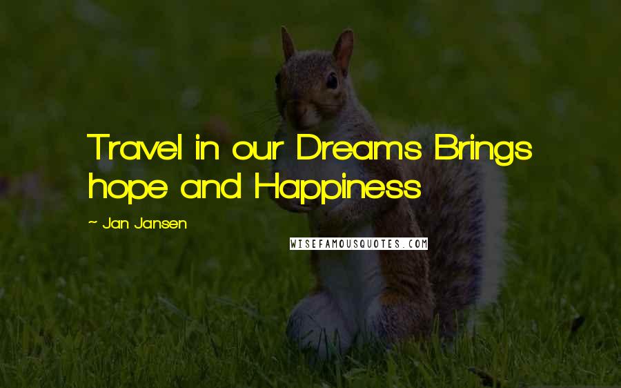 Jan Jansen Quotes: Travel in our Dreams Brings hope and Happiness