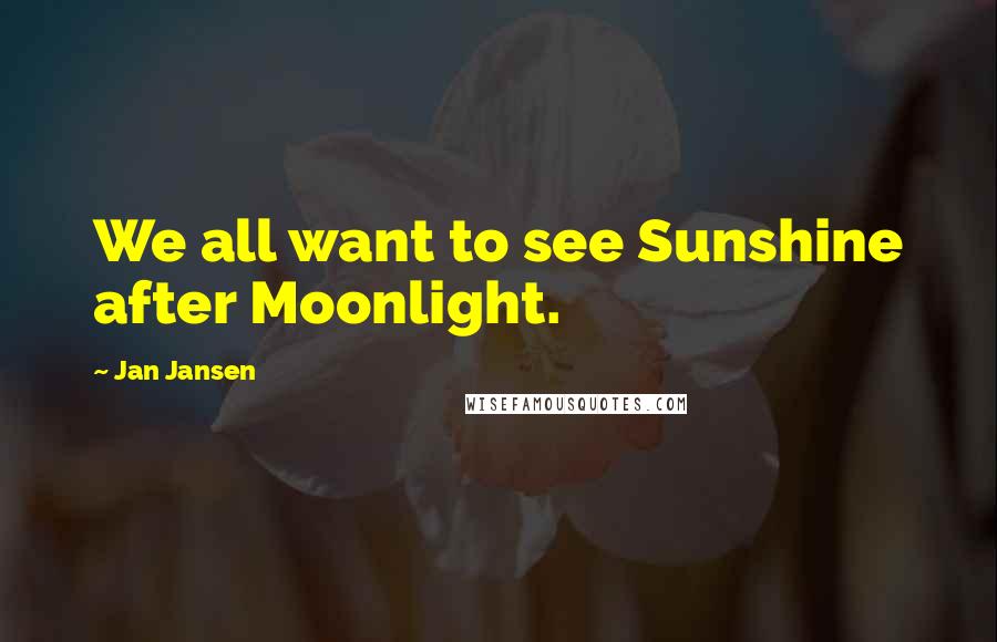 Jan Jansen Quotes: We all want to see Sunshine after Moonlight.