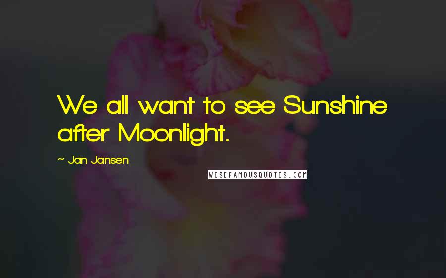 Jan Jansen Quotes: We all want to see Sunshine after Moonlight.
