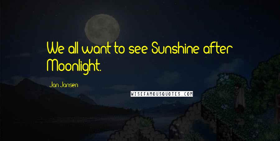 Jan Jansen Quotes: We all want to see Sunshine after Moonlight.