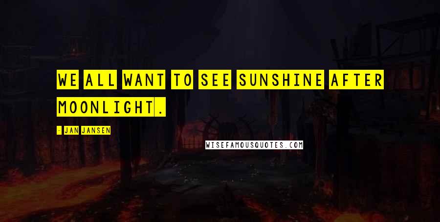 Jan Jansen Quotes: We all want to see Sunshine after Moonlight.