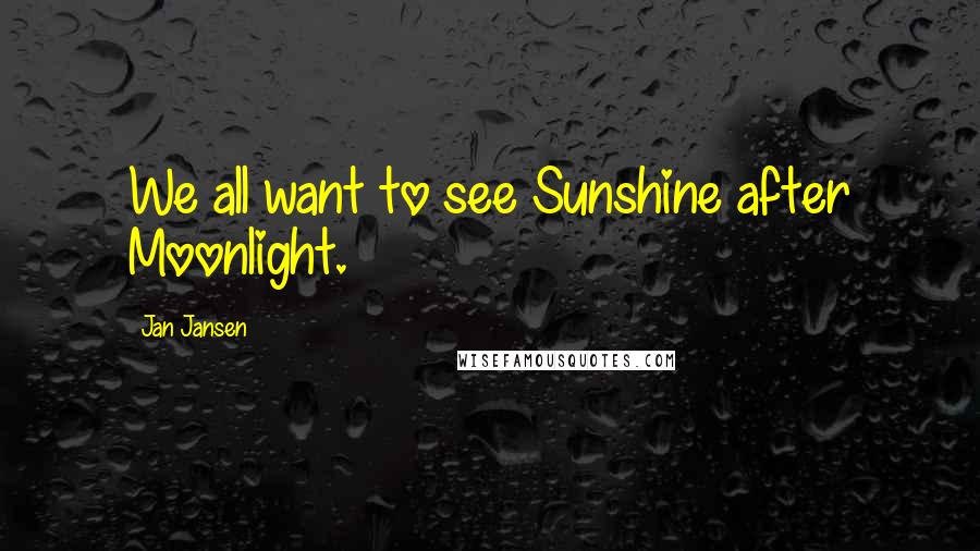 Jan Jansen Quotes: We all want to see Sunshine after Moonlight.