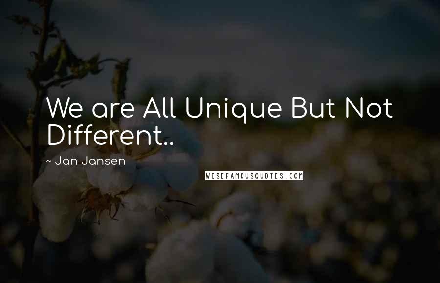 Jan Jansen Quotes: We are All Unique But Not Different..