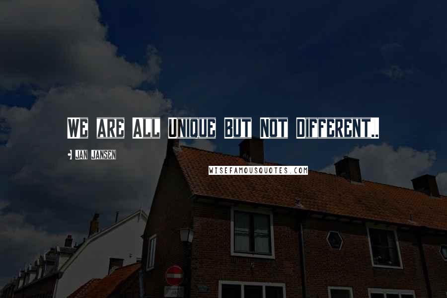 Jan Jansen Quotes: We are All Unique But Not Different..