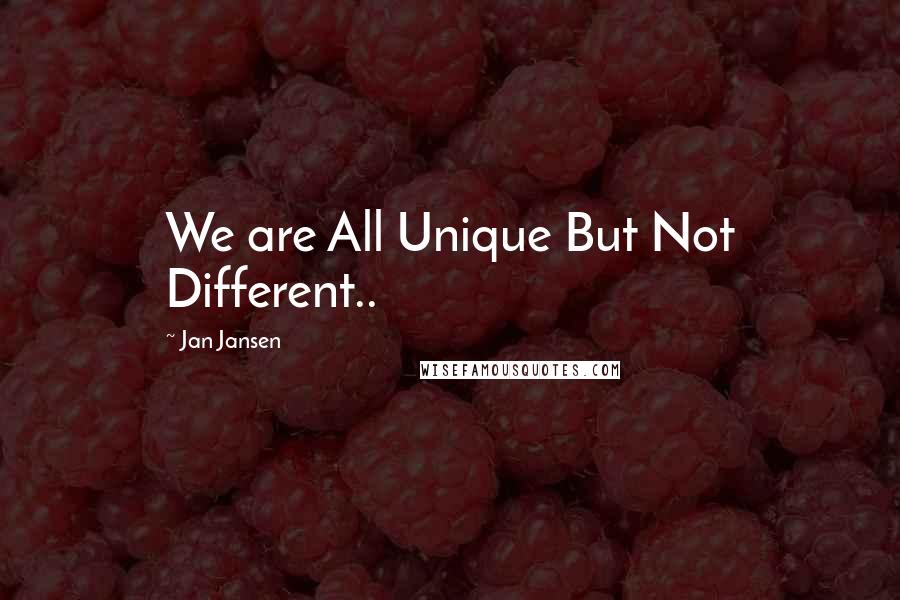 Jan Jansen Quotes: We are All Unique But Not Different..