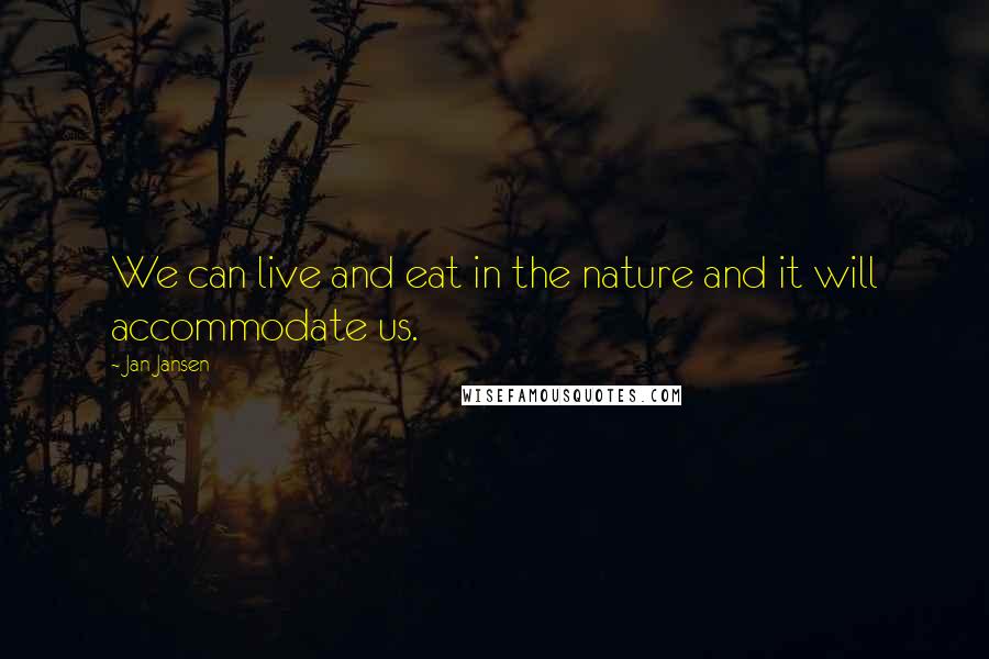 Jan Jansen Quotes: We can live and eat in the nature and it will accommodate us.