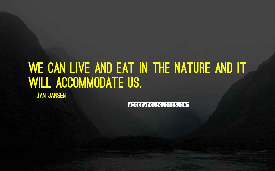 Jan Jansen Quotes: We can live and eat in the nature and it will accommodate us.