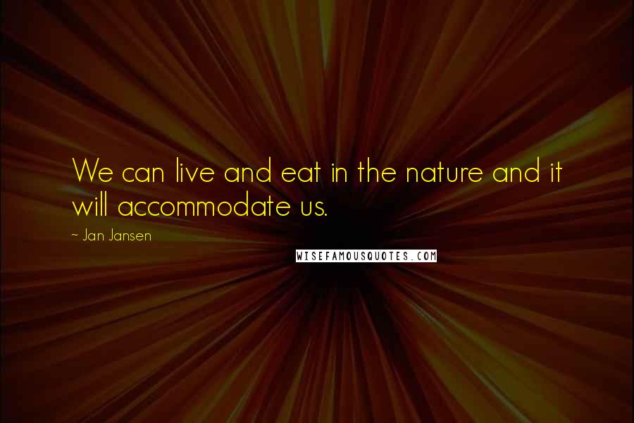 Jan Jansen Quotes: We can live and eat in the nature and it will accommodate us.