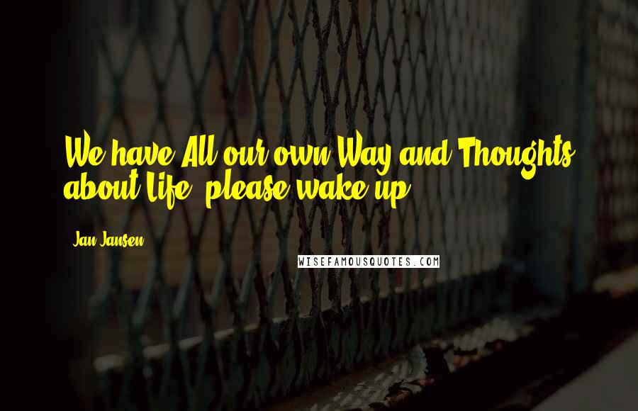 Jan Jansen Quotes: We have All our own Way and Thoughts about Life, please wake up