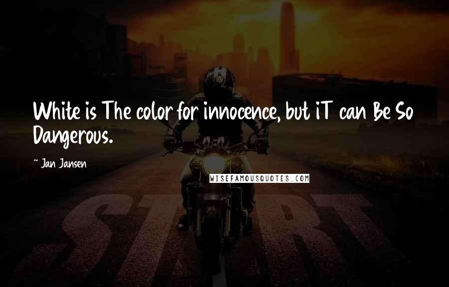 Jan Jansen Quotes: White is The color for innocence, but iT can Be So Dangerous.