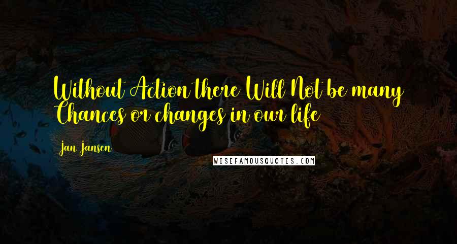 Jan Jansen Quotes: Without Action there Will Not be many Chances or changes in our life