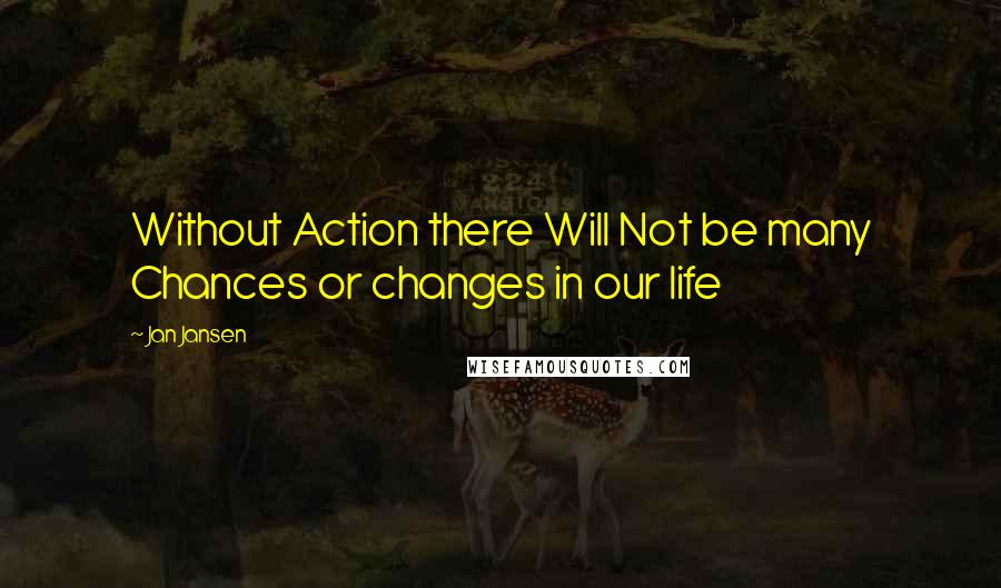 Jan Jansen Quotes: Without Action there Will Not be many Chances or changes in our life