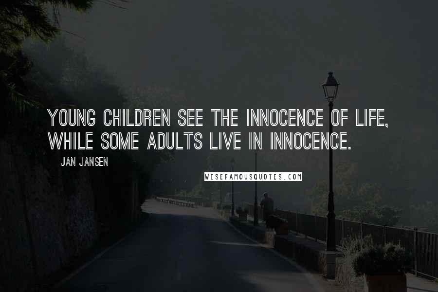 Jan Jansen Quotes: Young children see the innocence of life, while some adults live in innocence.