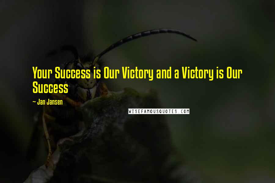 Jan Jansen Quotes: Your Success is Our Victory and a Victory is Our Success