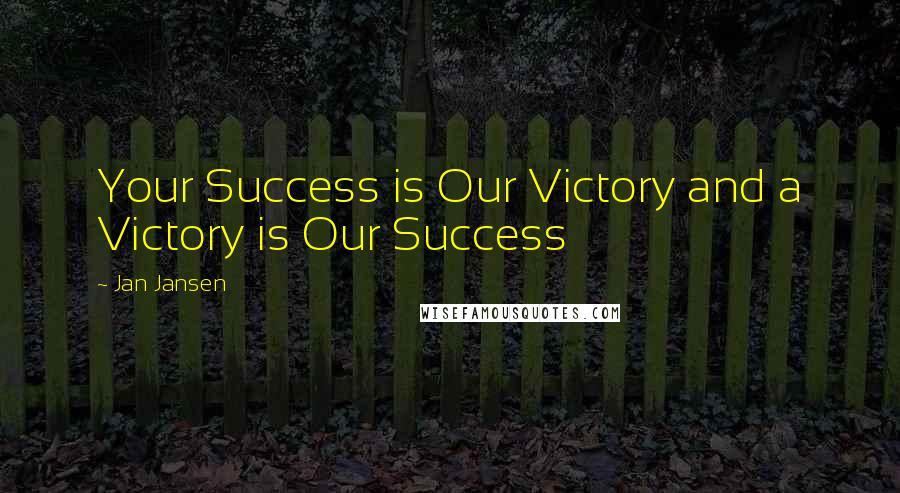 Jan Jansen Quotes: Your Success is Our Victory and a Victory is Our Success