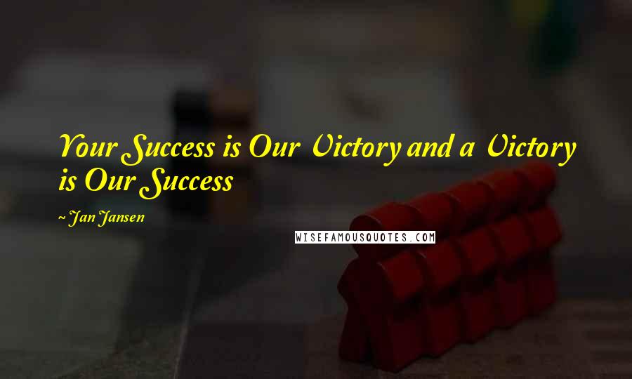 Jan Jansen Quotes: Your Success is Our Victory and a Victory is Our Success
