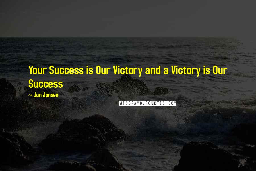 Jan Jansen Quotes: Your Success is Our Victory and a Victory is Our Success