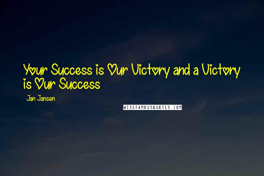 Jan Jansen Quotes: Your Success is Our Victory and a Victory is Our Success