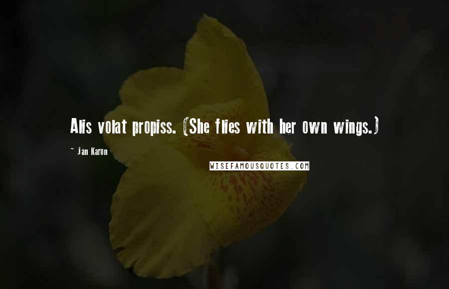 Jan Karon Quotes: Alis volat propiss. (She flies with her own wings.)