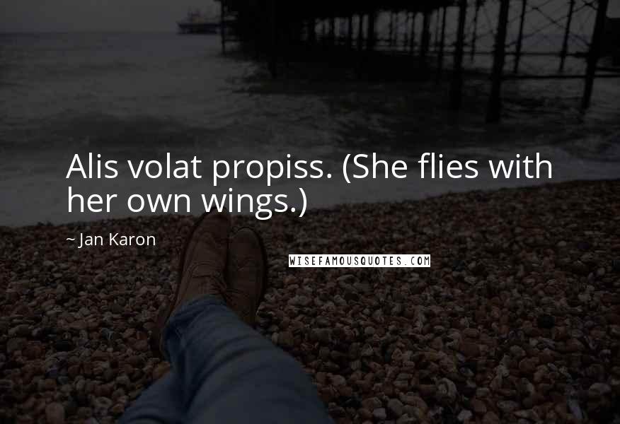 Jan Karon Quotes: Alis volat propiss. (She flies with her own wings.)