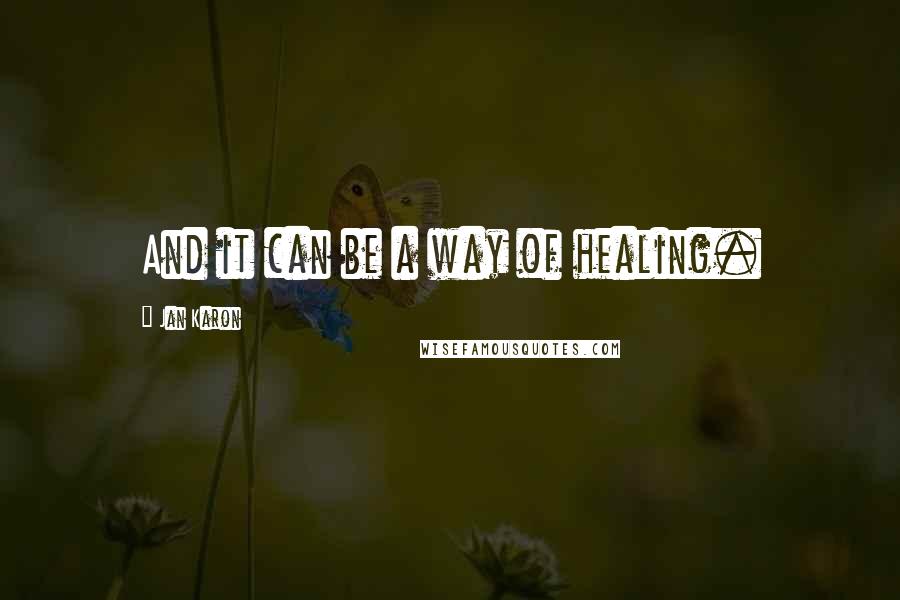 Jan Karon Quotes: And it can be a way of healing.