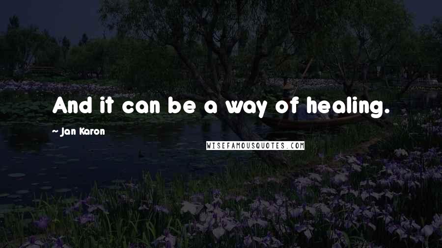 Jan Karon Quotes: And it can be a way of healing.