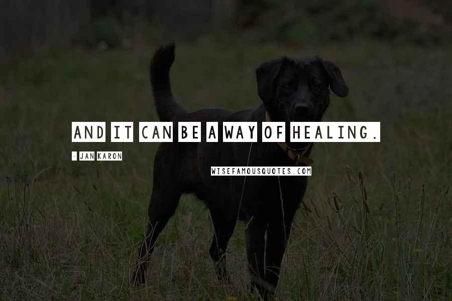 Jan Karon Quotes: And it can be a way of healing.