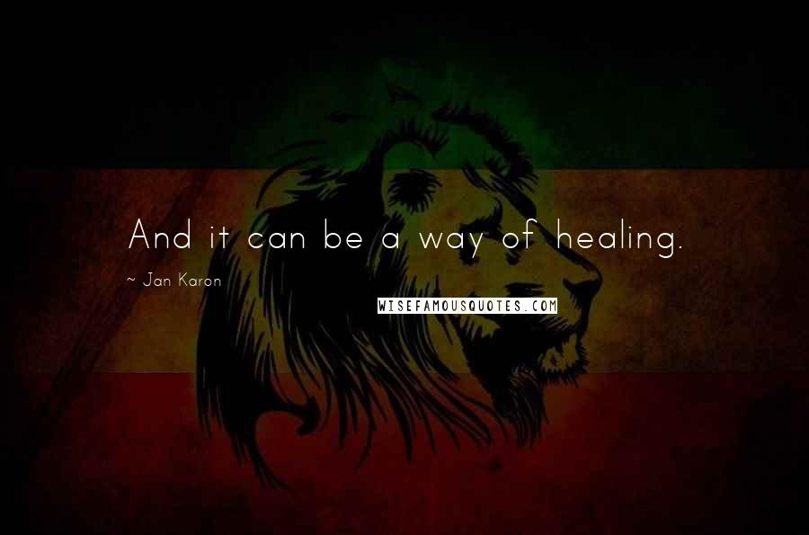 Jan Karon Quotes: And it can be a way of healing.