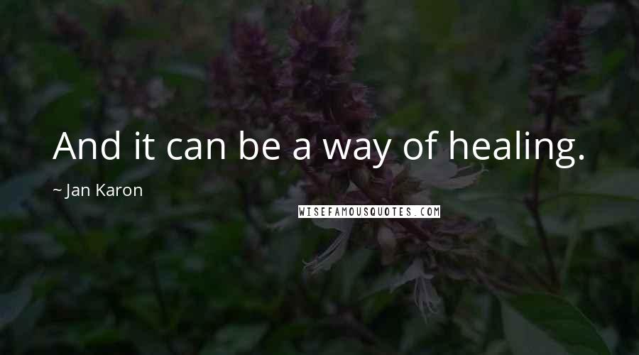 Jan Karon Quotes: And it can be a way of healing.