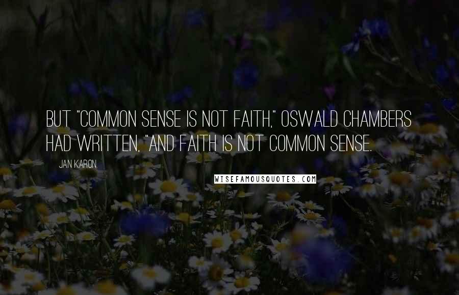 Jan Karon Quotes: But "common sense is not faith," Oswald Chambers had written, "and faith is not common sense.