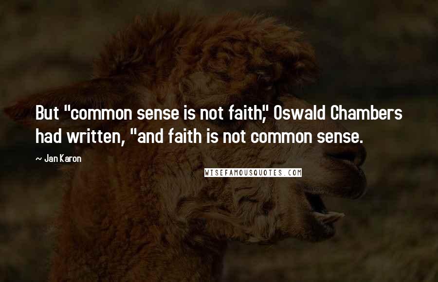 Jan Karon Quotes: But "common sense is not faith," Oswald Chambers had written, "and faith is not common sense.