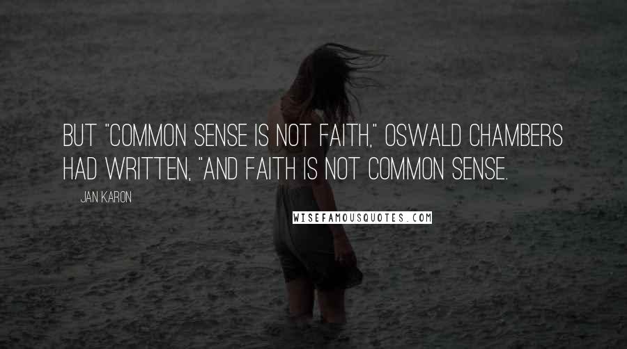 Jan Karon Quotes: But "common sense is not faith," Oswald Chambers had written, "and faith is not common sense.