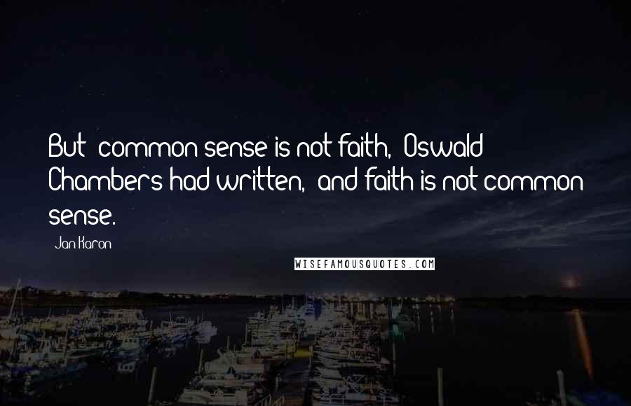 Jan Karon Quotes: But "common sense is not faith," Oswald Chambers had written, "and faith is not common sense.