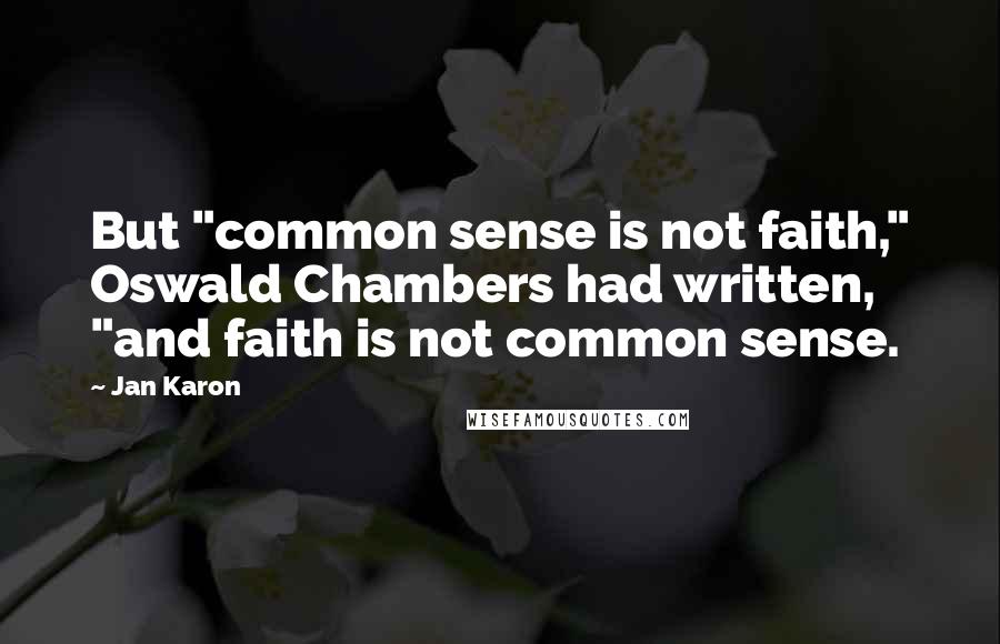 Jan Karon Quotes: But "common sense is not faith," Oswald Chambers had written, "and faith is not common sense.