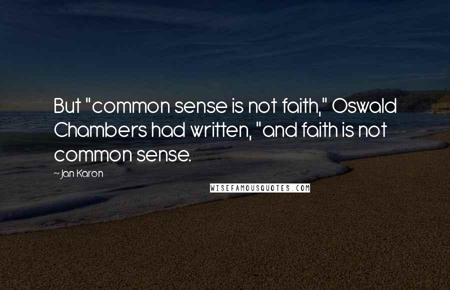 Jan Karon Quotes: But "common sense is not faith," Oswald Chambers had written, "and faith is not common sense.