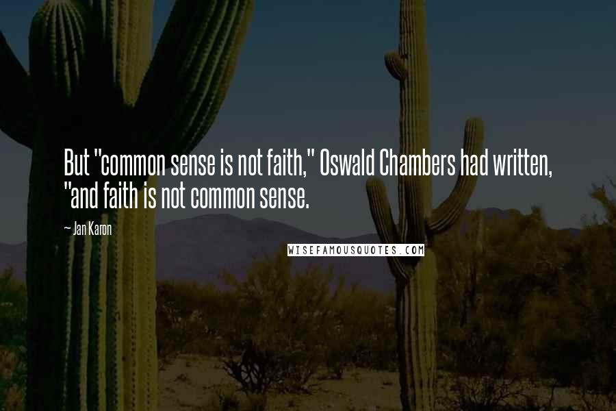 Jan Karon Quotes: But "common sense is not faith," Oswald Chambers had written, "and faith is not common sense.