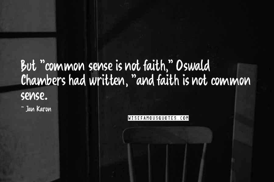 Jan Karon Quotes: But "common sense is not faith," Oswald Chambers had written, "and faith is not common sense.