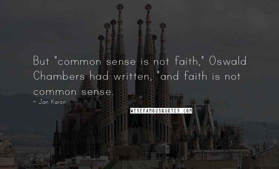 Jan Karon Quotes: But "common sense is not faith," Oswald Chambers had written, "and faith is not common sense.