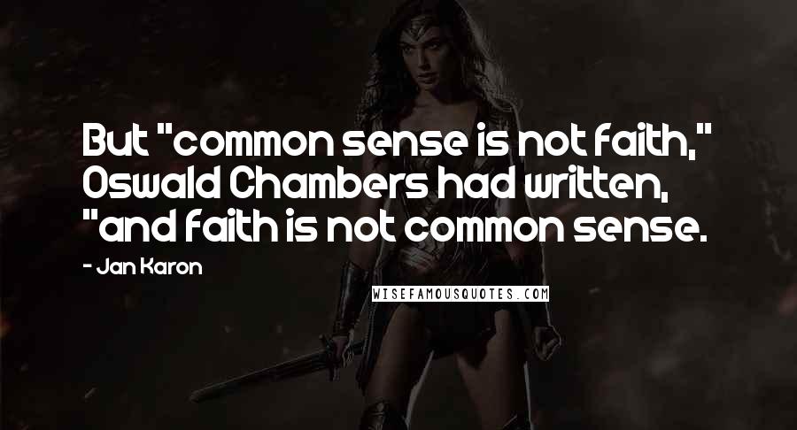 Jan Karon Quotes: But "common sense is not faith," Oswald Chambers had written, "and faith is not common sense.