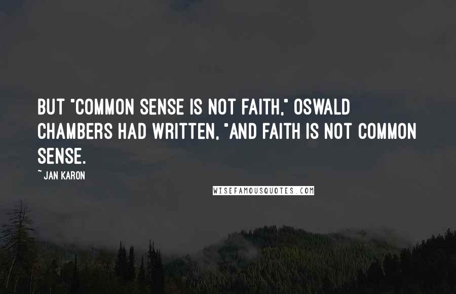 Jan Karon Quotes: But "common sense is not faith," Oswald Chambers had written, "and faith is not common sense.